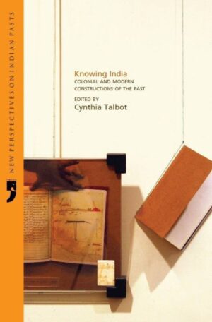 Knowing India: Colonial and Modern Constructions of the Past