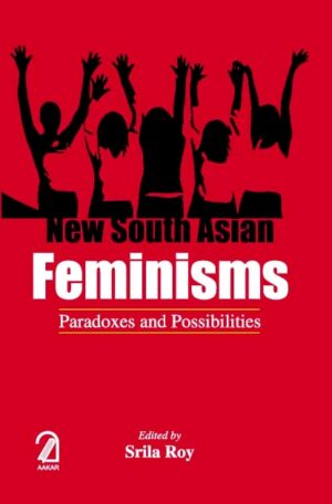 NEW SOUTH ASIAN FEMINISMS: Paradoxes and Possibilities
